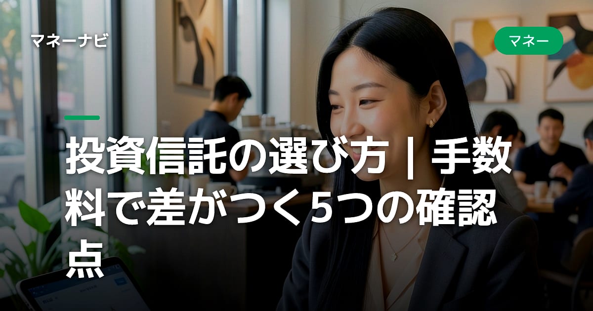 投資信託の選び方|手数料で差がつく5つの確認点